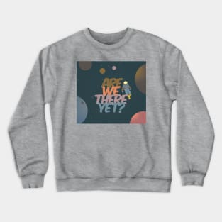 "Are we there yet?" Spaceman in space. Crewneck Sweatshirt